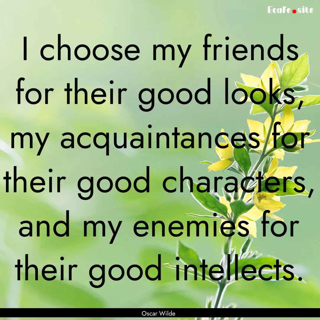 I choose my friends for their good looks,.... : Quote by Oscar Wilde