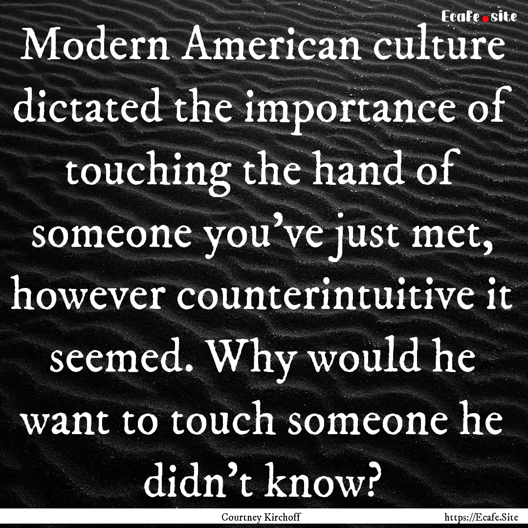 Modern American culture dictated the importance.... : Quote by Courtney Kirchoff