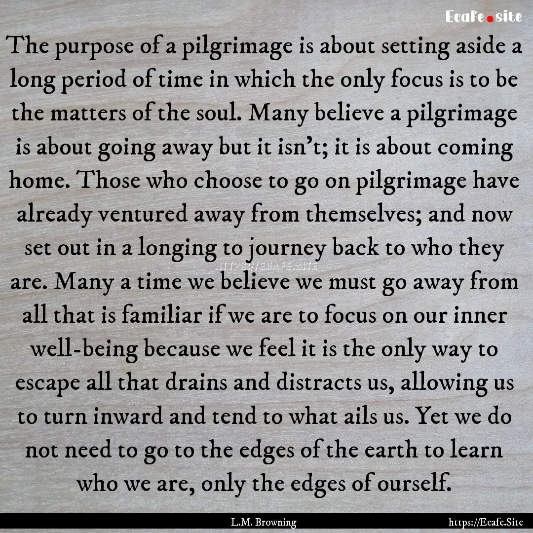 The purpose of a pilgrimage is about setting.... : Quote by L.M. Browning