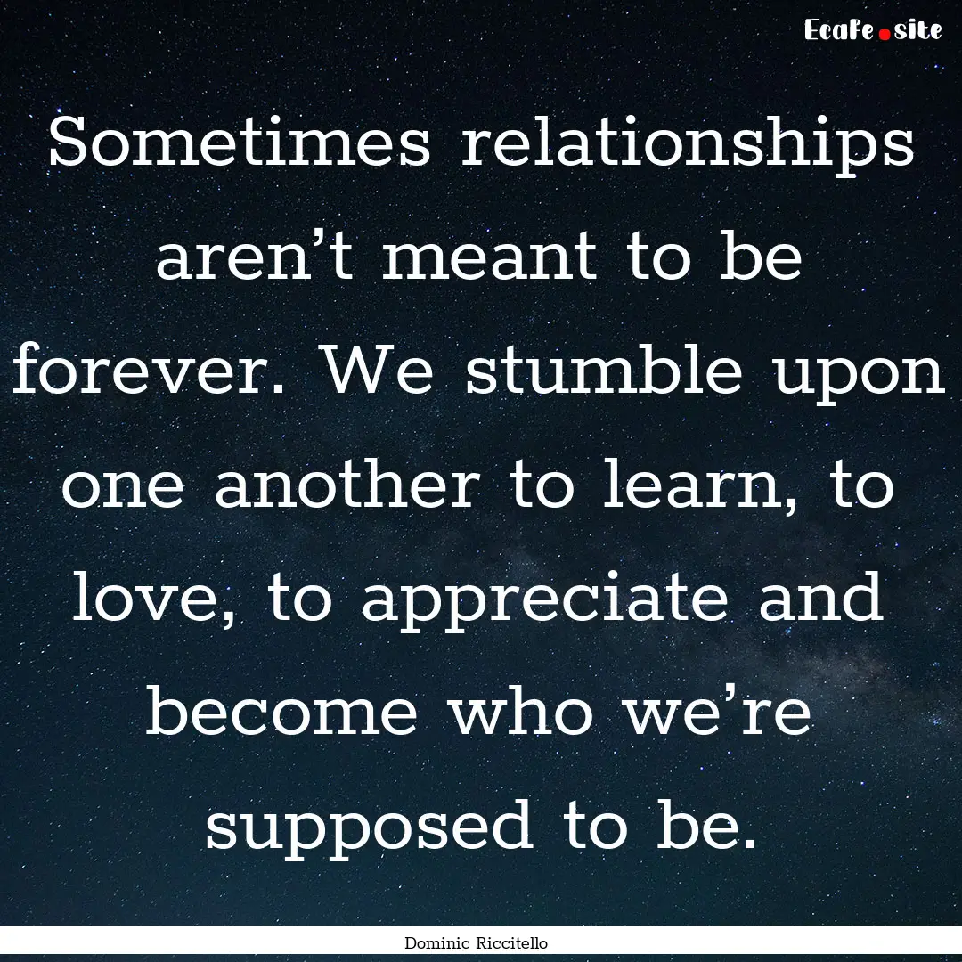 Sometimes relationships aren’t meant to.... : Quote by Dominic Riccitello