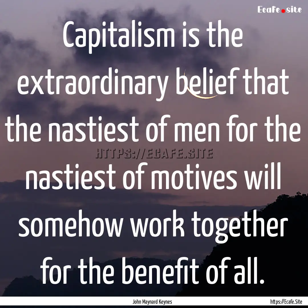 Capitalism is the extraordinary belief that.... : Quote by John Maynard Keynes