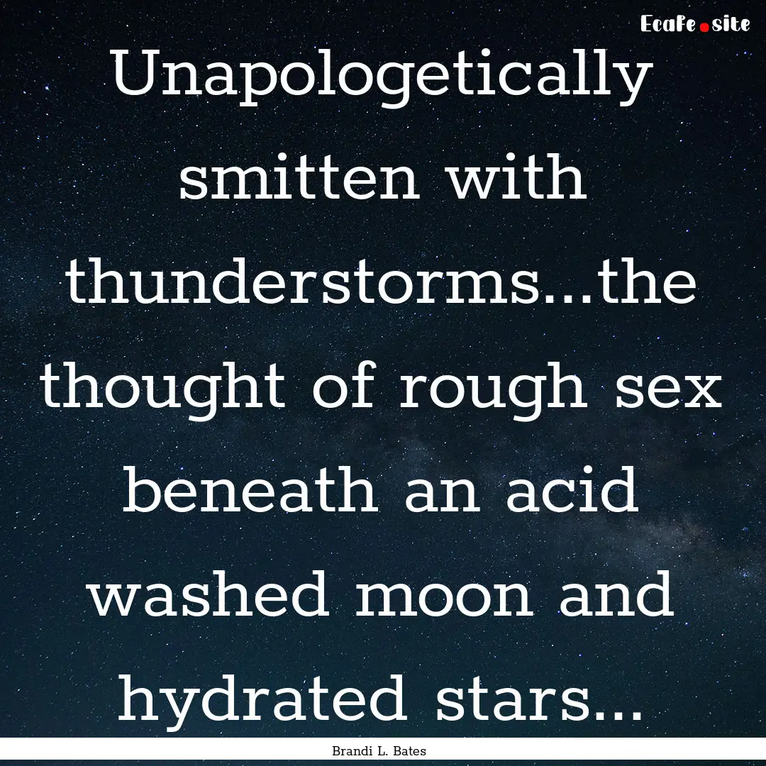 Unapologetically smitten with thunderstorms...the.... : Quote by Brandi L. Bates