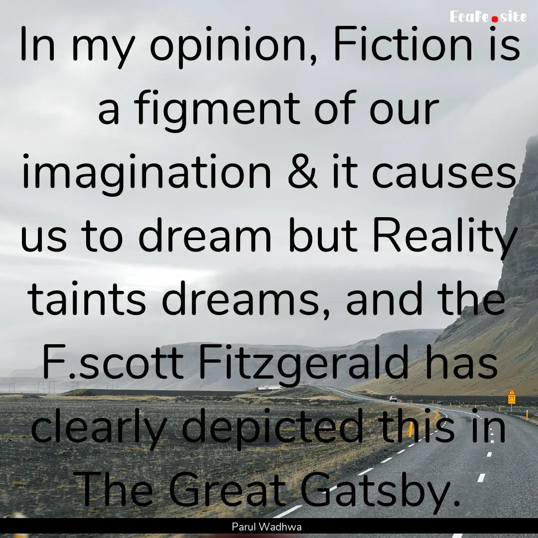 In my opinion, Fiction is a figment of our.... : Quote by Parul Wadhwa