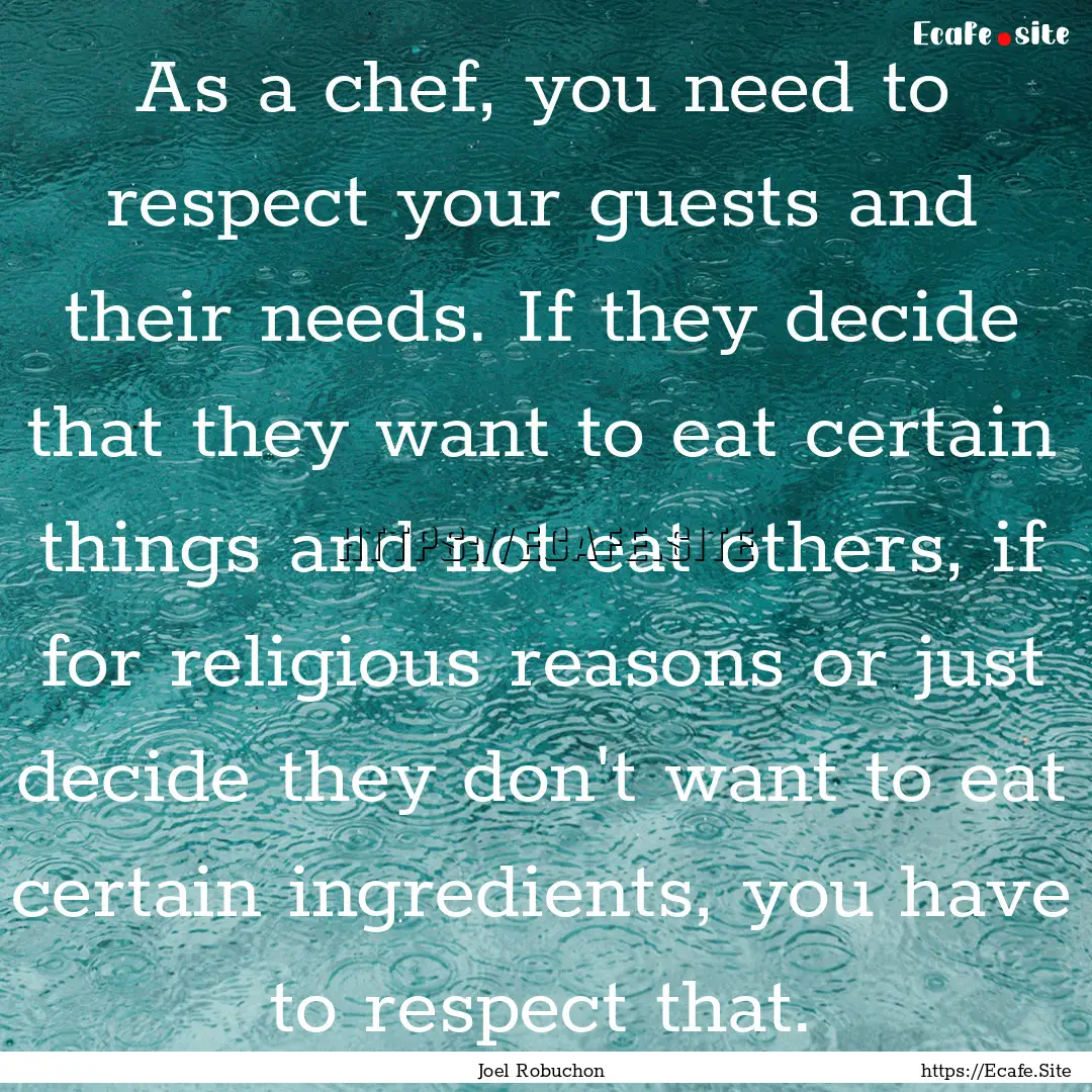 As a chef, you need to respect your guests.... : Quote by Joel Robuchon