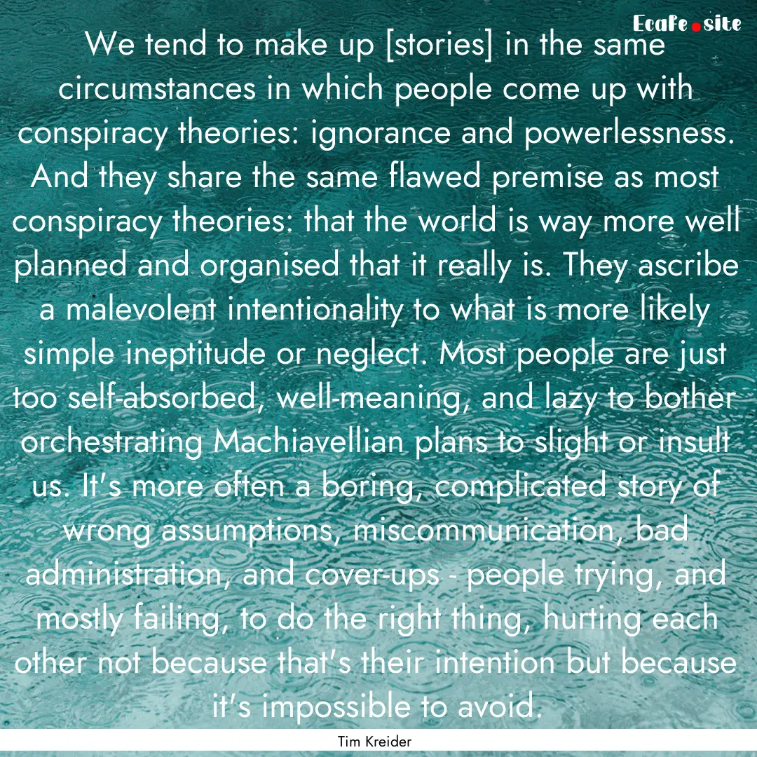 We tend to make up [stories] in the same.... : Quote by Tim Kreider