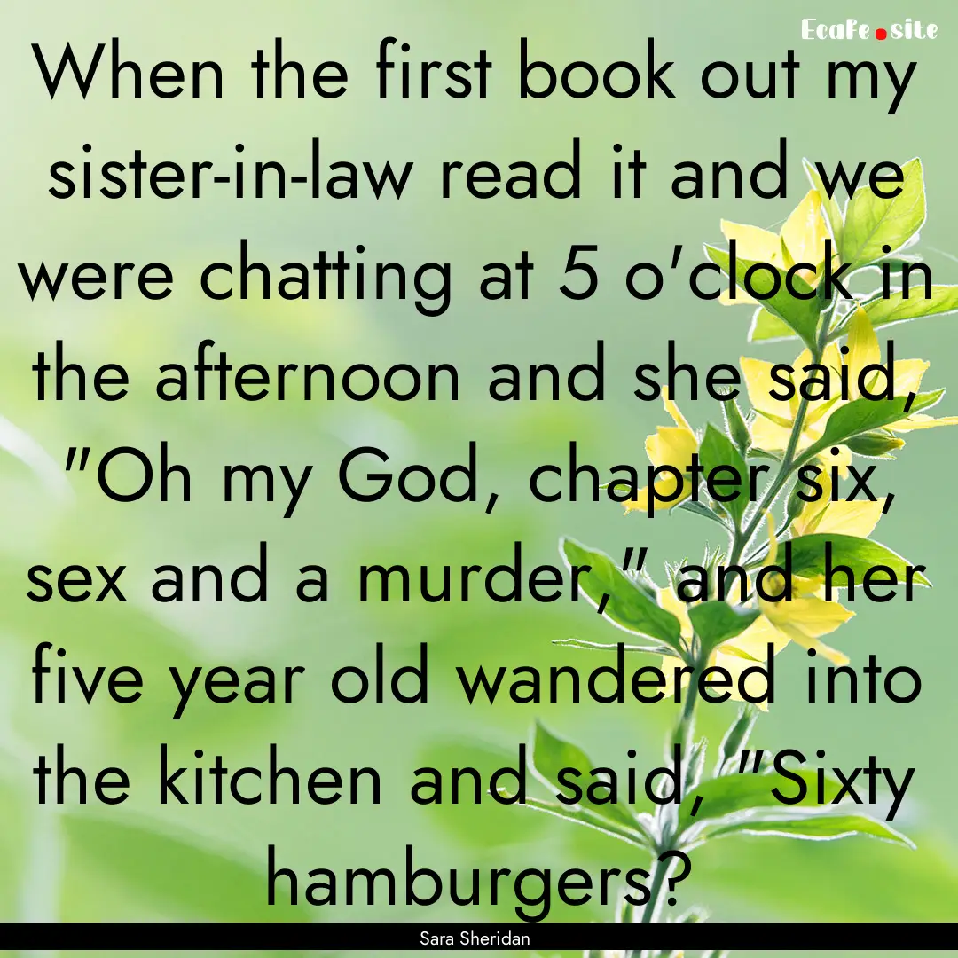 When the first book out my sister-in-law.... : Quote by Sara Sheridan