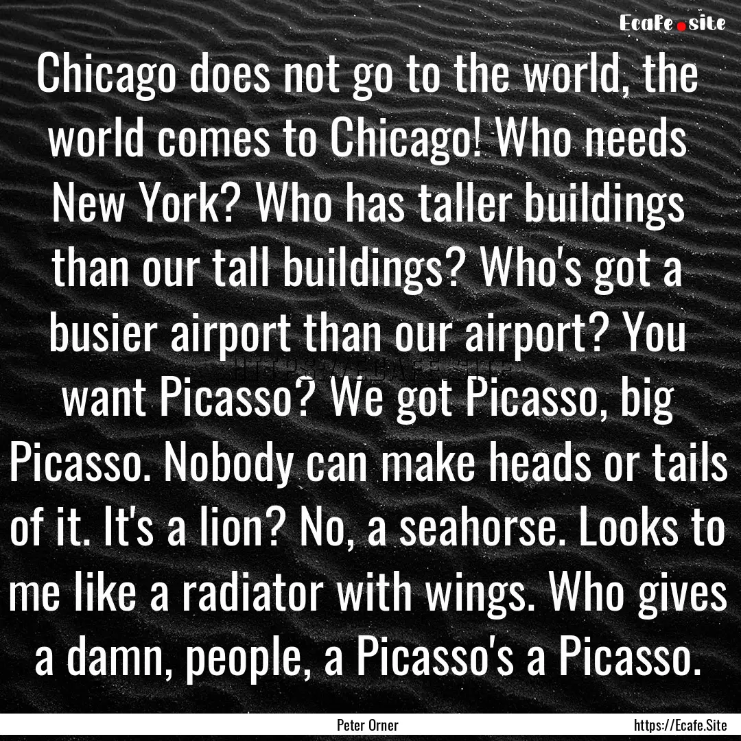 Chicago does not go to the world, the world.... : Quote by Peter Orner