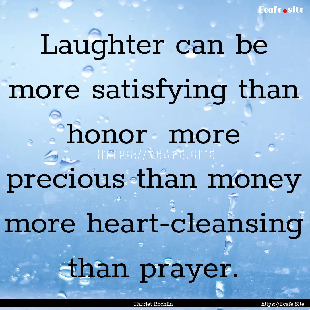 Laughter can be more satisfying than honor.... : Quote by Harriet Rochlin