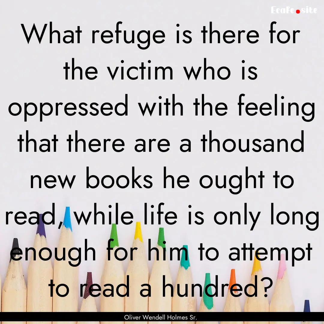 What refuge is there for the victim who is.... : Quote by Oliver Wendell Holmes Sr.