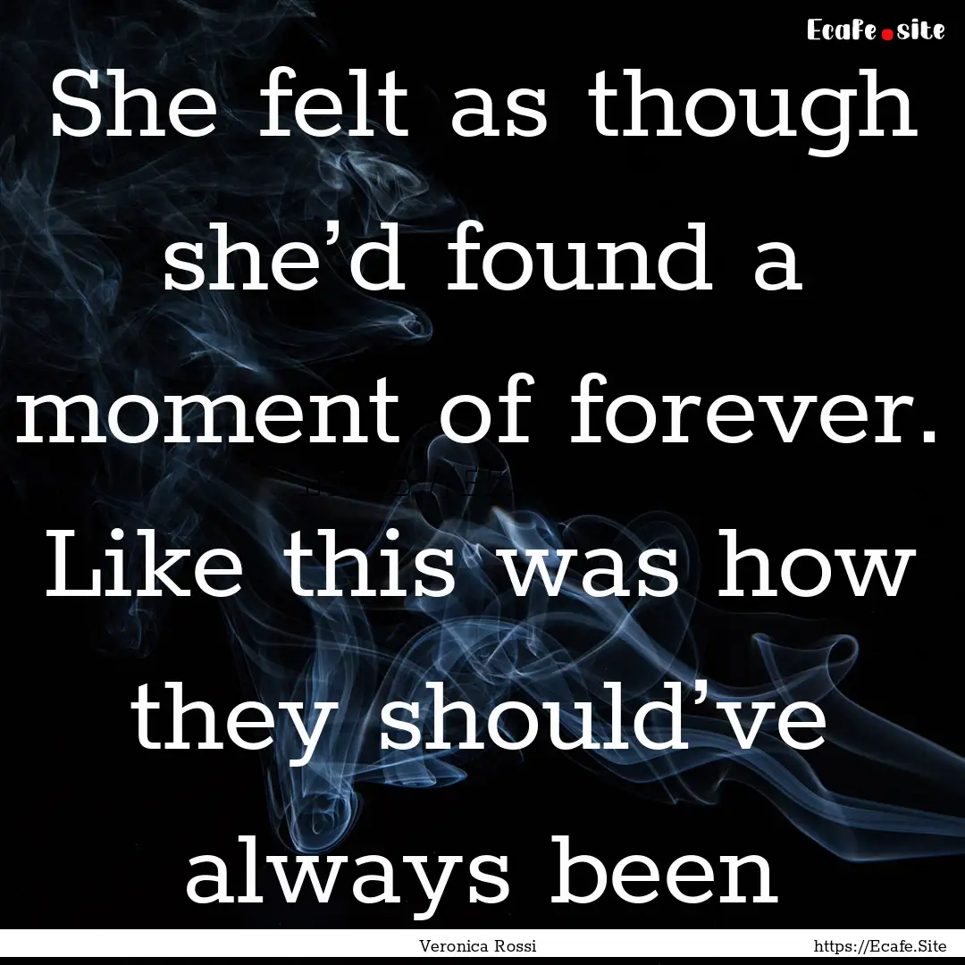 She felt as though she’d found a moment.... : Quote by Veronica Rossi