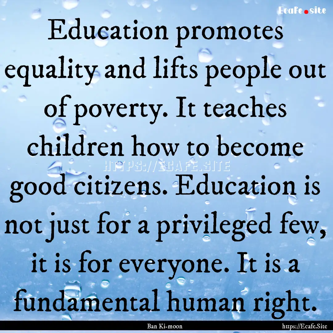 Education promotes equality and lifts people.... : Quote by Ban Ki-moon