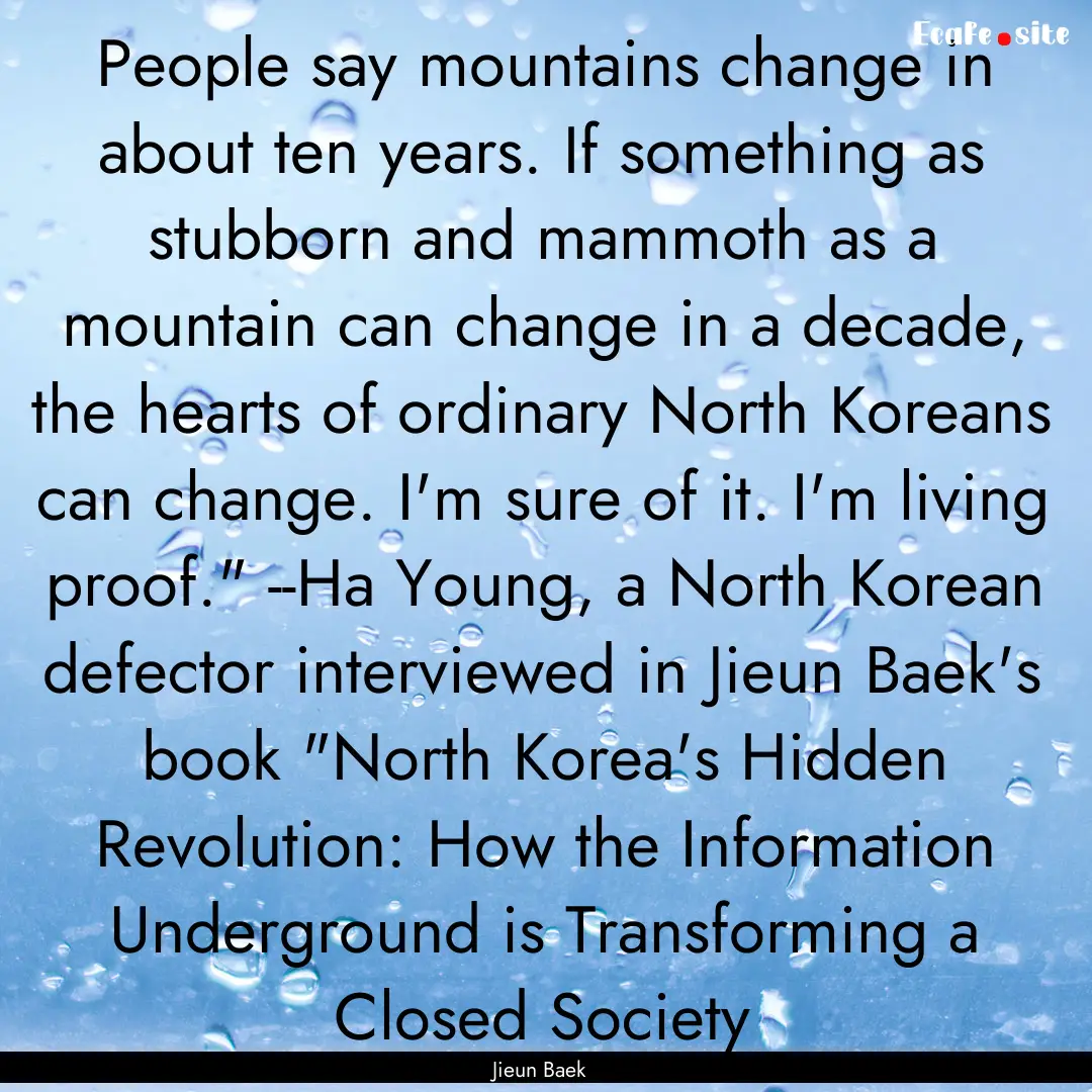 People say mountains change in about ten.... : Quote by Jieun Baek