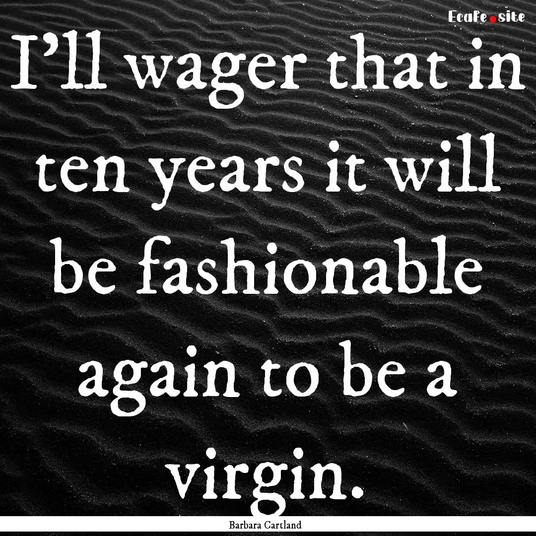 I'll wager that in ten years it will be fashionable.... : Quote by Barbara Cartland