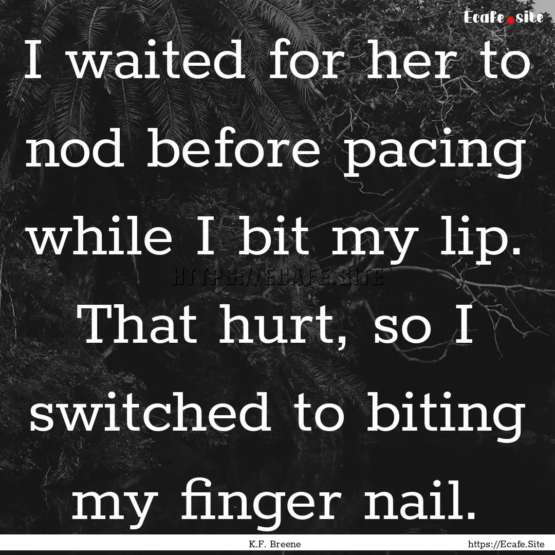 I waited for her to nod before pacing while.... : Quote by K.F. Breene