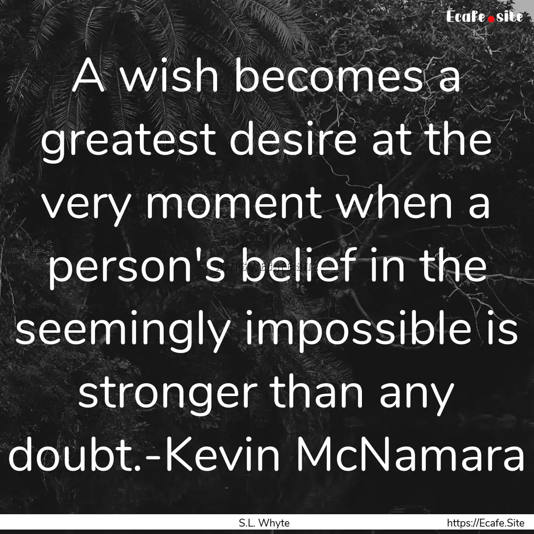 A wish becomes a greatest desire at the very.... : Quote by S.L. Whyte