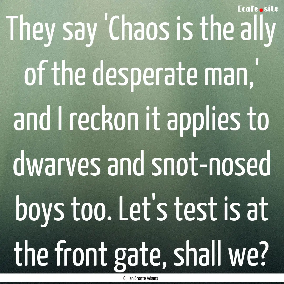 They say 'Chaos is the ally of the desperate.... : Quote by Gillian Bronte Adams