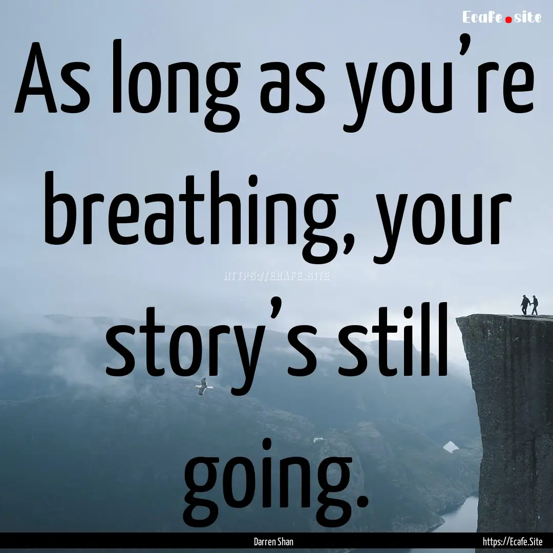 As long as you’re breathing, your story’s.... : Quote by Darren Shan