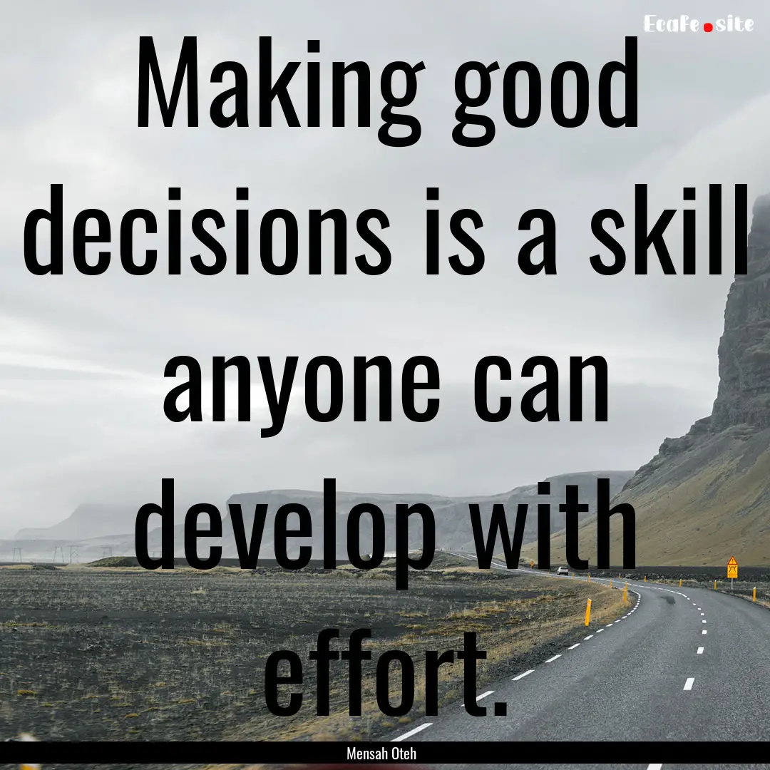 Making good decisions is a skill anyone can.... : Quote by Mensah Oteh