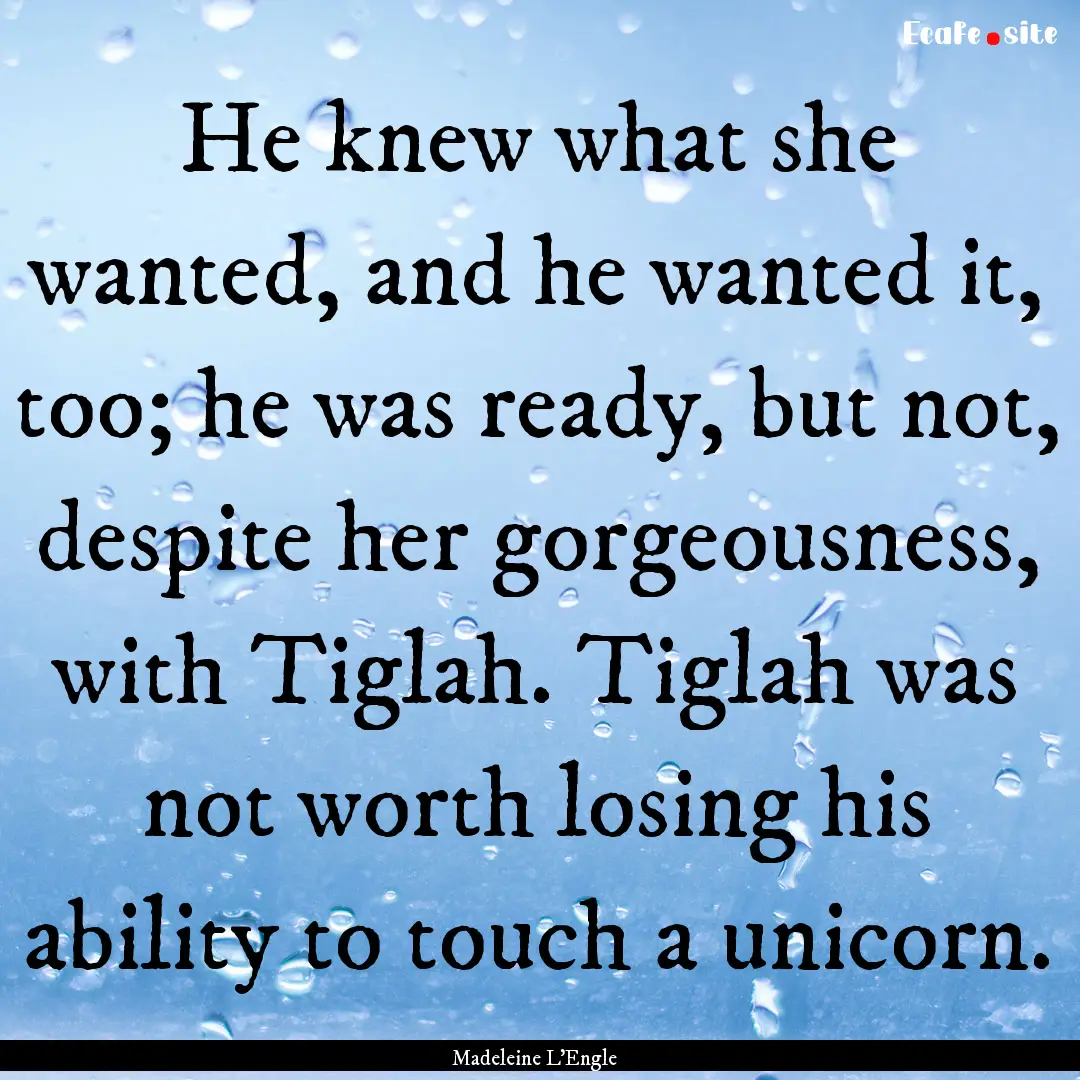 He knew what she wanted, and he wanted it,.... : Quote by Madeleine L'Engle