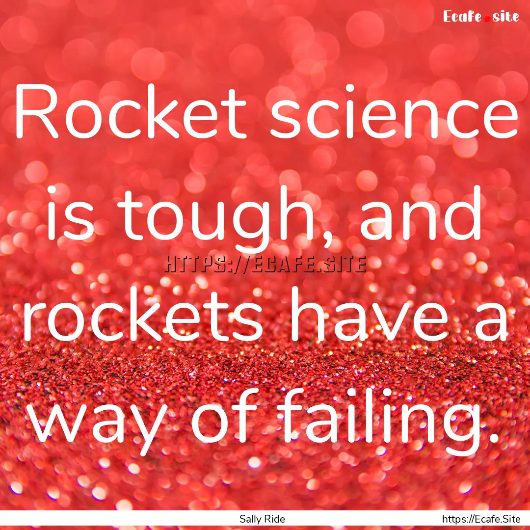 Rocket science is tough, and rockets have.... : Quote by Sally Ride