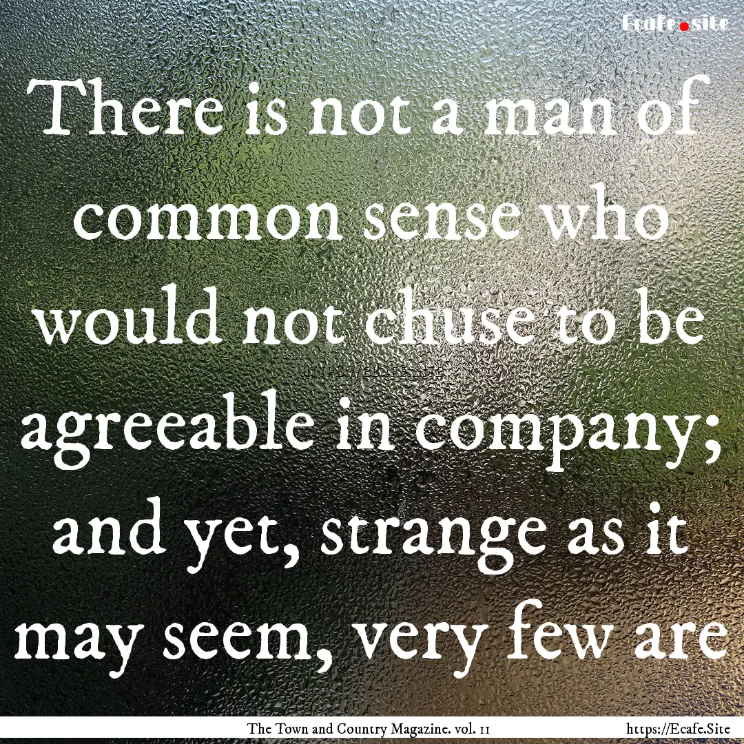 There is not a man of common sense who would.... : Quote by The Town and Country Magazine. vol. 11