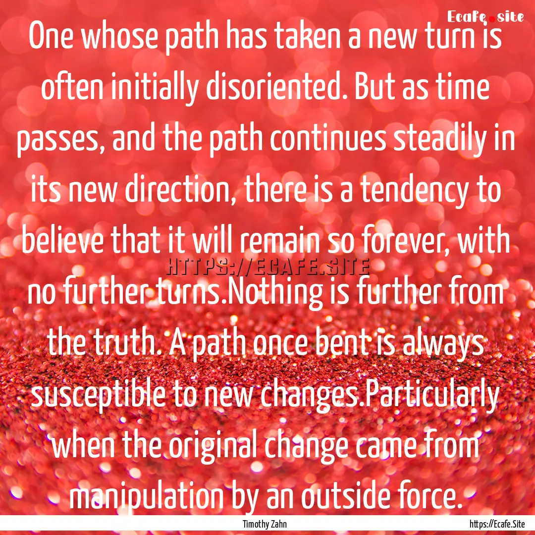 One whose path has taken a new turn is often.... : Quote by Timothy Zahn