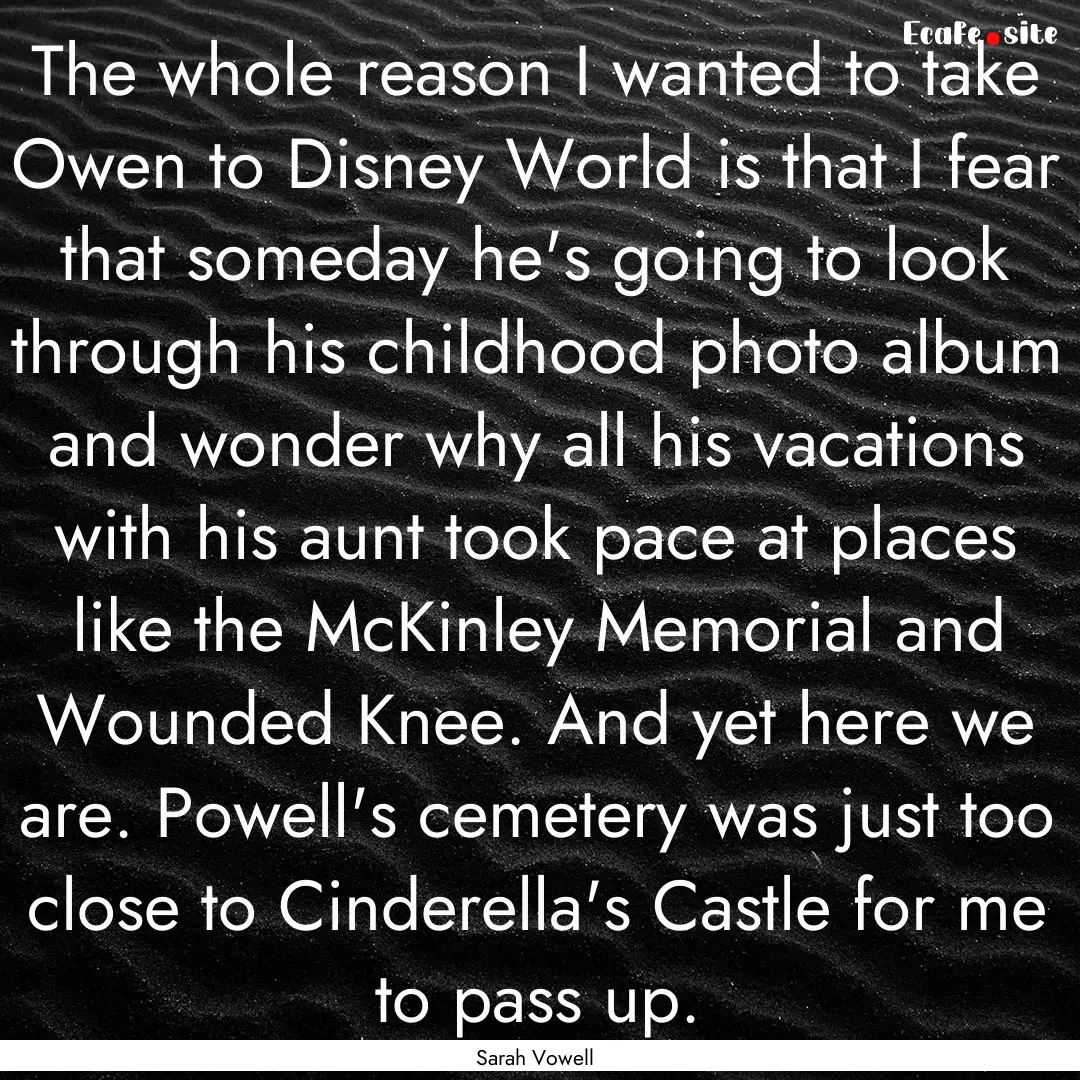 The whole reason I wanted to take Owen to.... : Quote by Sarah Vowell