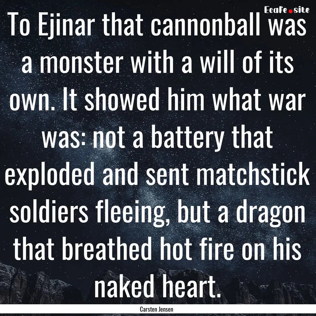 To Ejinar that cannonball was a monster with.... : Quote by Carsten Jensen