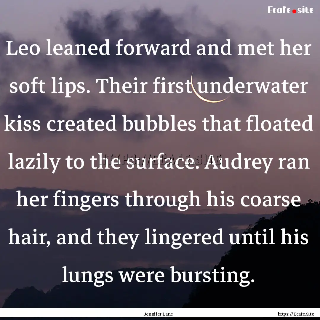 Leo leaned forward and met her soft lips..... : Quote by Jennifer Lane