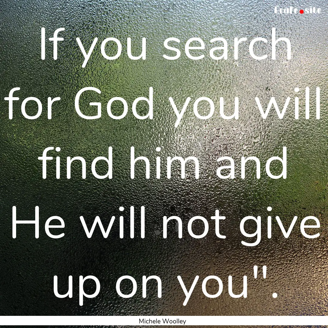 If you search for God you will find him and.... : Quote by Michele Woolley