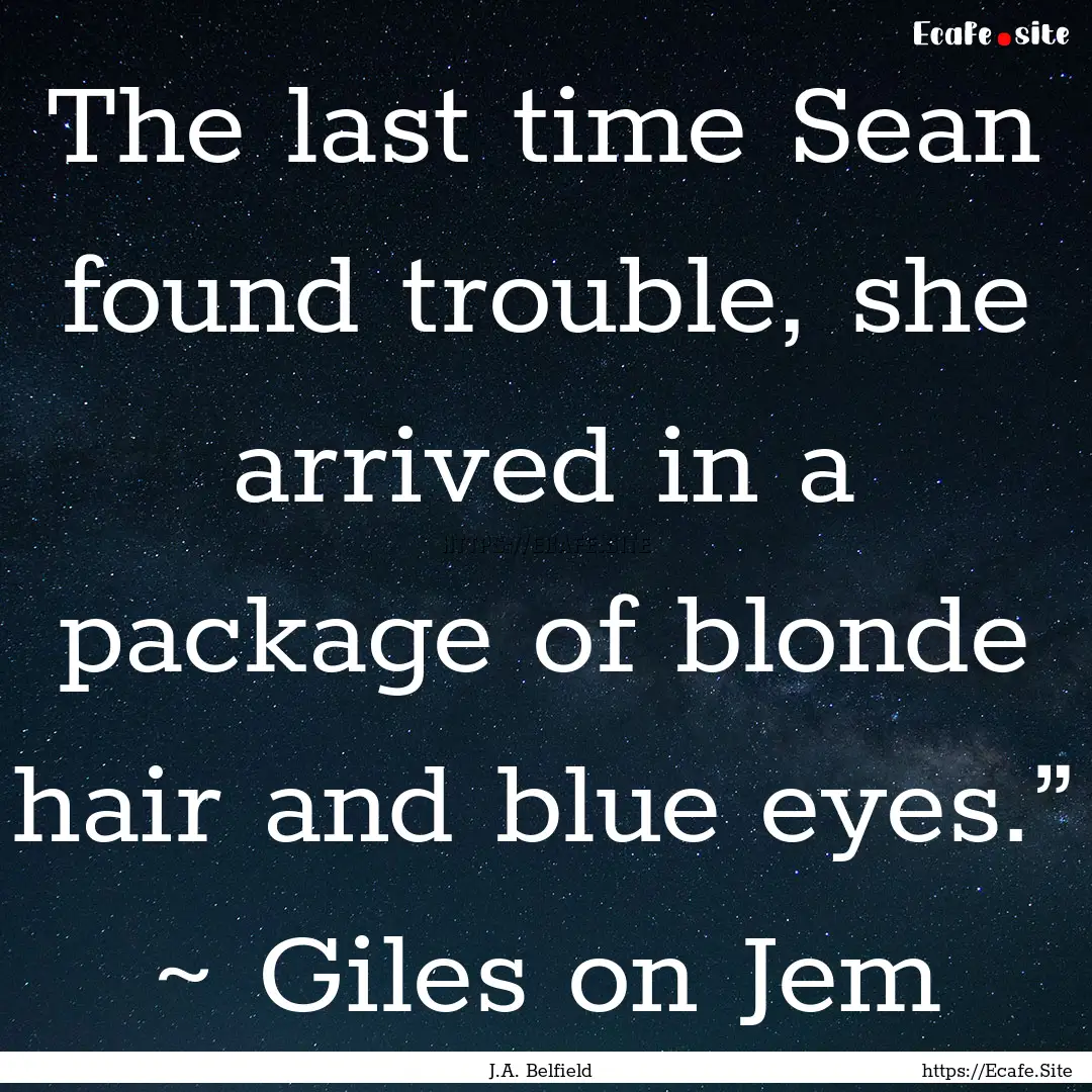 The last time Sean found trouble, she arrived.... : Quote by J.A. Belfield