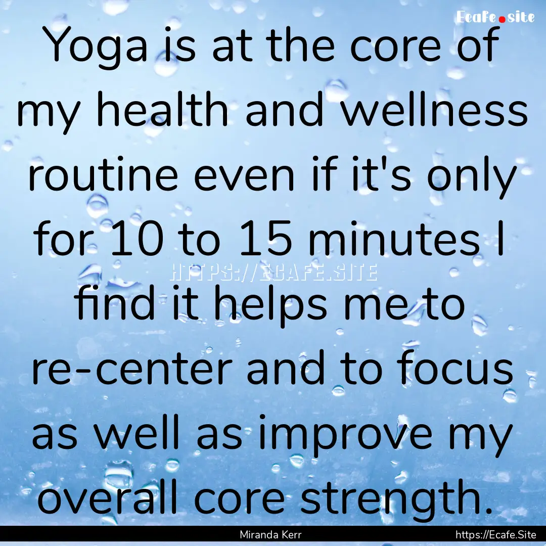 Yoga is at the core of my health and wellness.... : Quote by Miranda Kerr