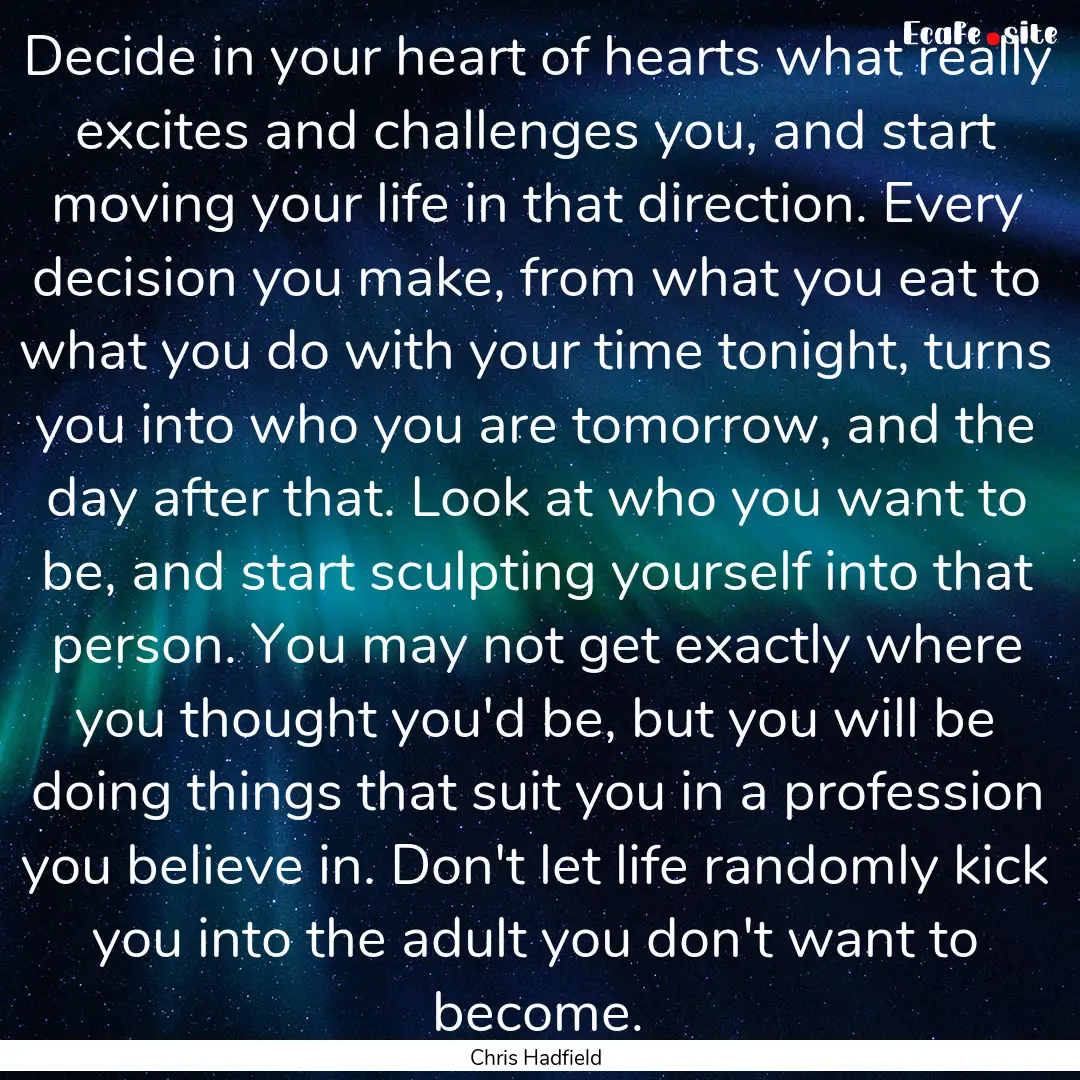 Decide in your heart of hearts what really.... : Quote by Chris Hadfield