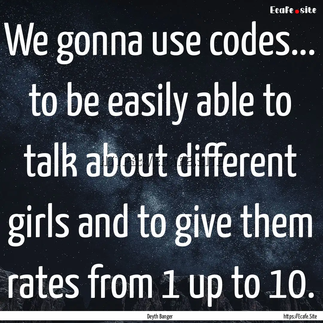 We gonna use codes... to be easily able to.... : Quote by Deyth Banger