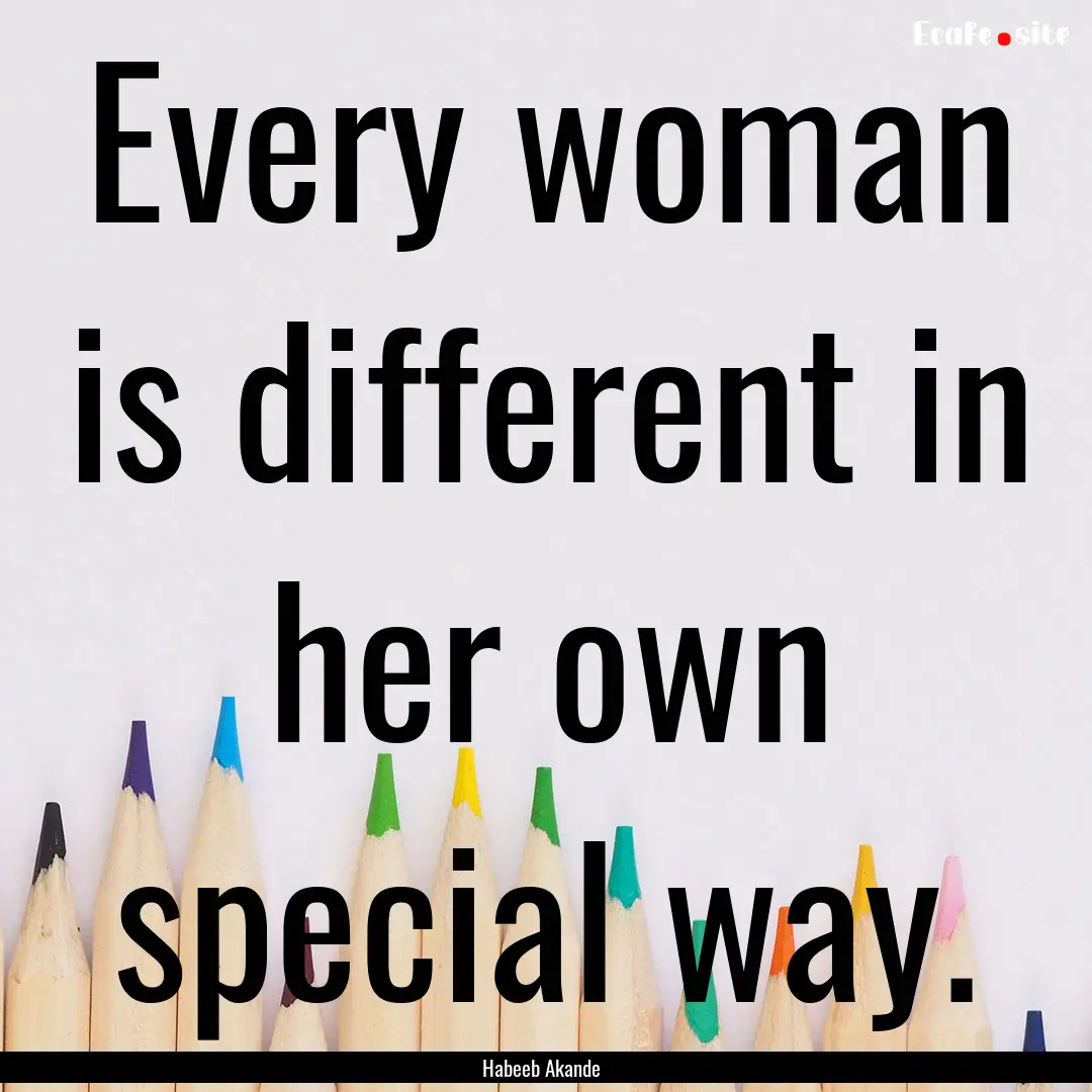 Every woman is different in her own special.... : Quote by Habeeb Akande