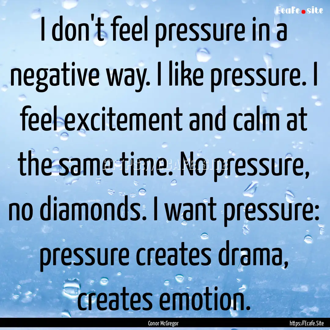 I don't feel pressure in a negative way..... : Quote by Conor McGregor