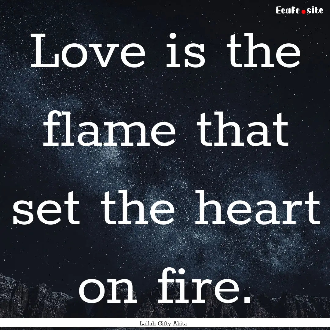 Love is the flame that set the heart on fire..... : Quote by Lailah Gifty Akita