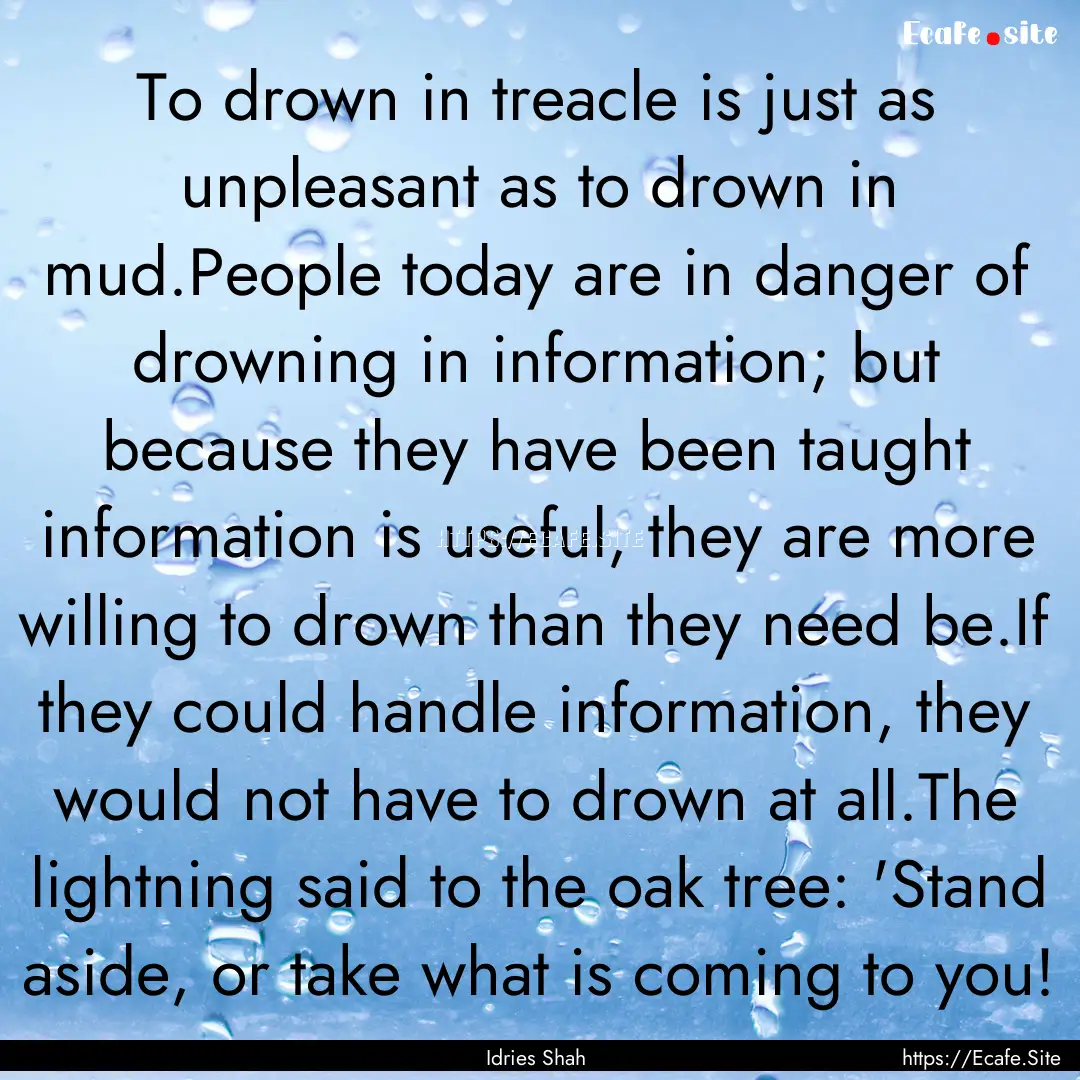 To drown in treacle is just as unpleasant.... : Quote by Idries Shah