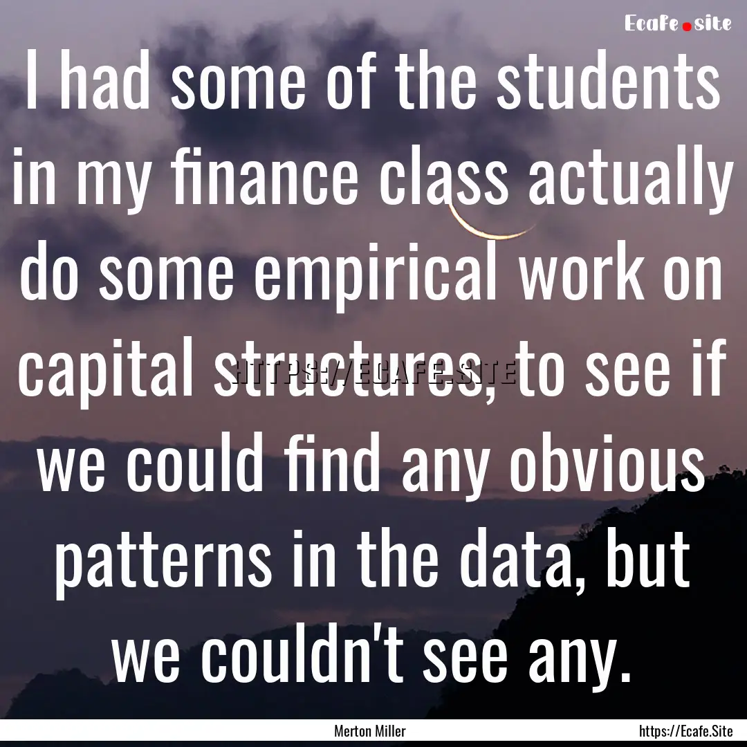 I had some of the students in my finance.... : Quote by Merton Miller