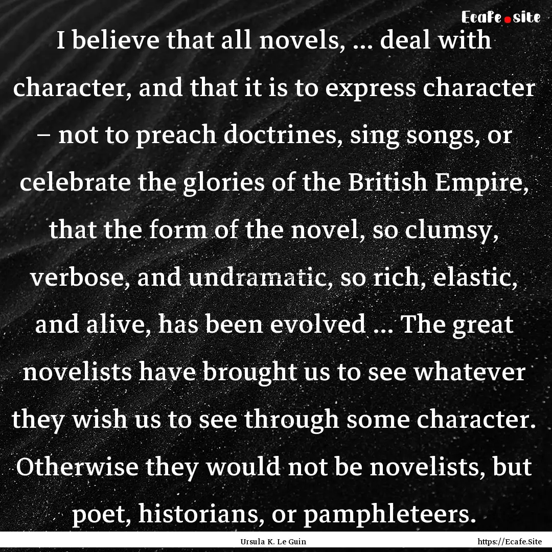 I believe that all novels, ... deal with.... : Quote by Ursula K. Le Guin