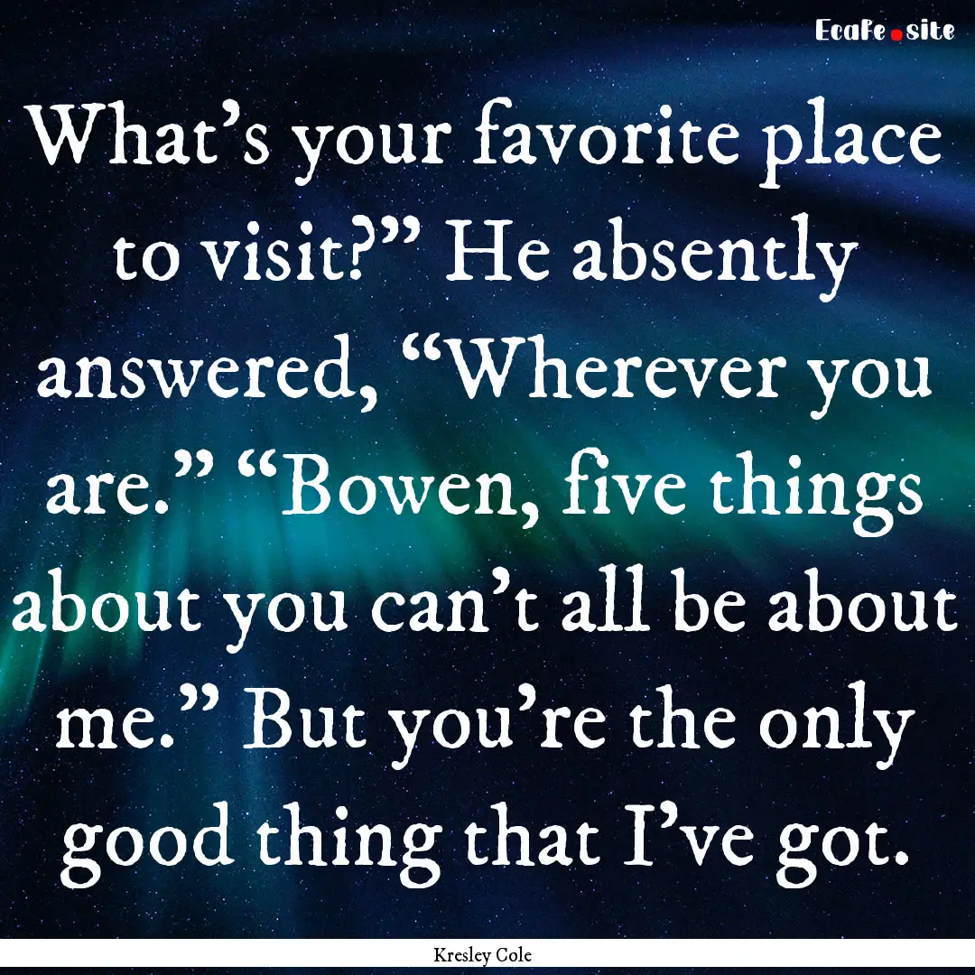 What’s your favorite place to visit?”.... : Quote by Kresley Cole