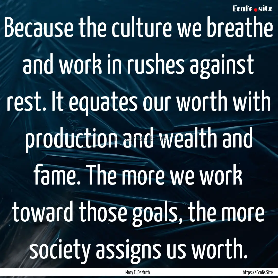 Because the culture we breathe and work in.... : Quote by Mary E. DeMuth