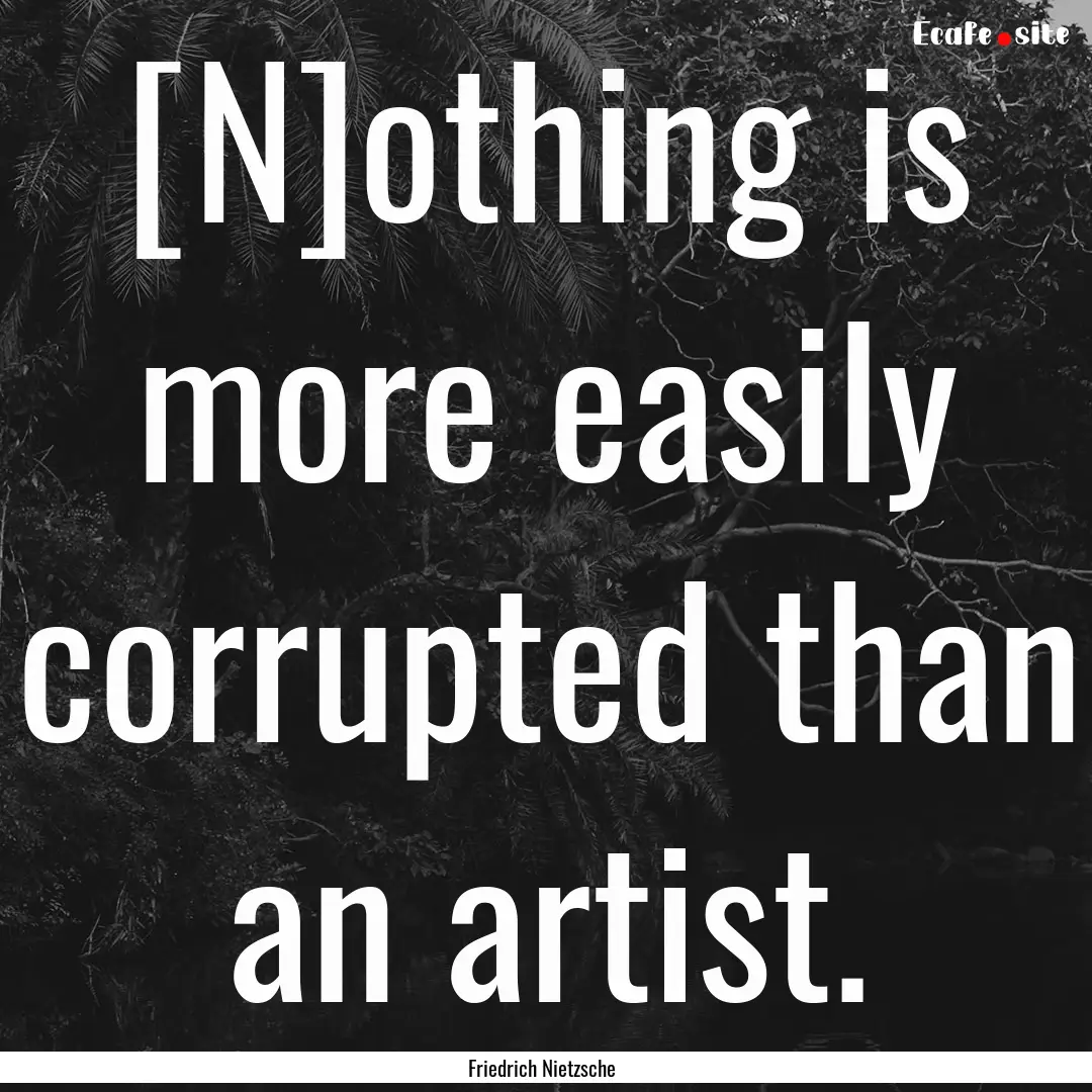 [N]othing is more easily corrupted than an.... : Quote by Friedrich Nietzsche