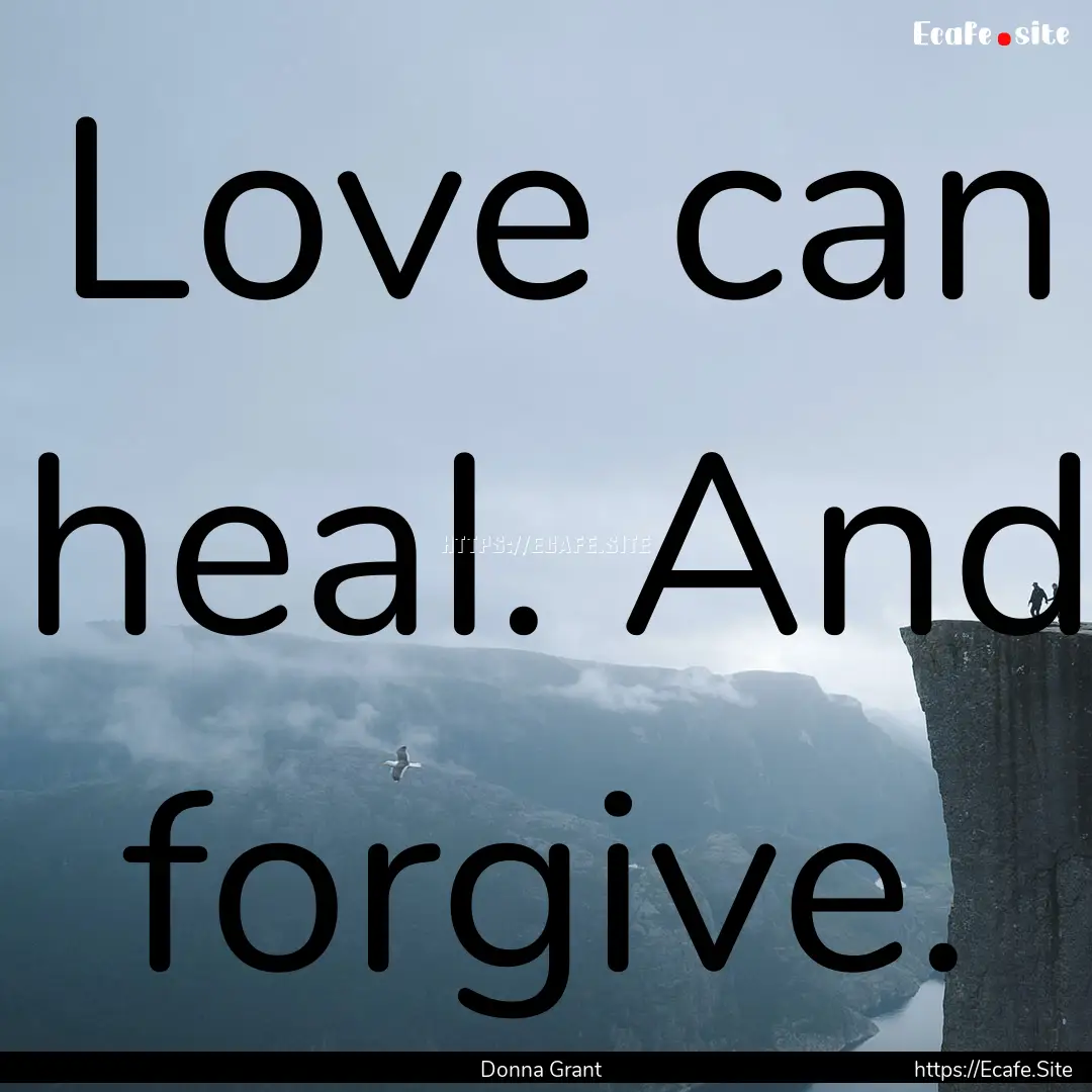 Love can heal. And forgive. : Quote by Donna Grant