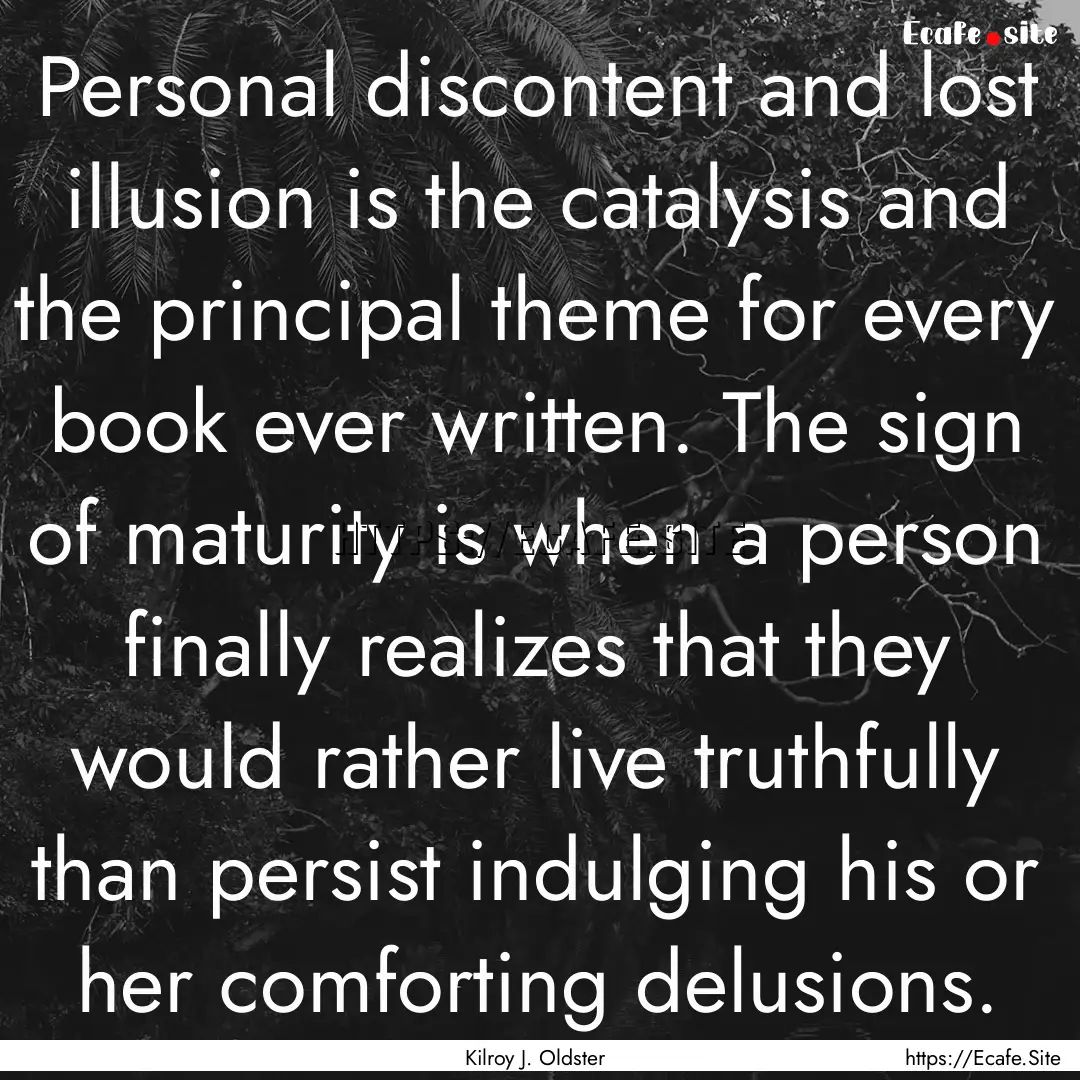 Personal discontent and lost illusion is.... : Quote by Kilroy J. Oldster