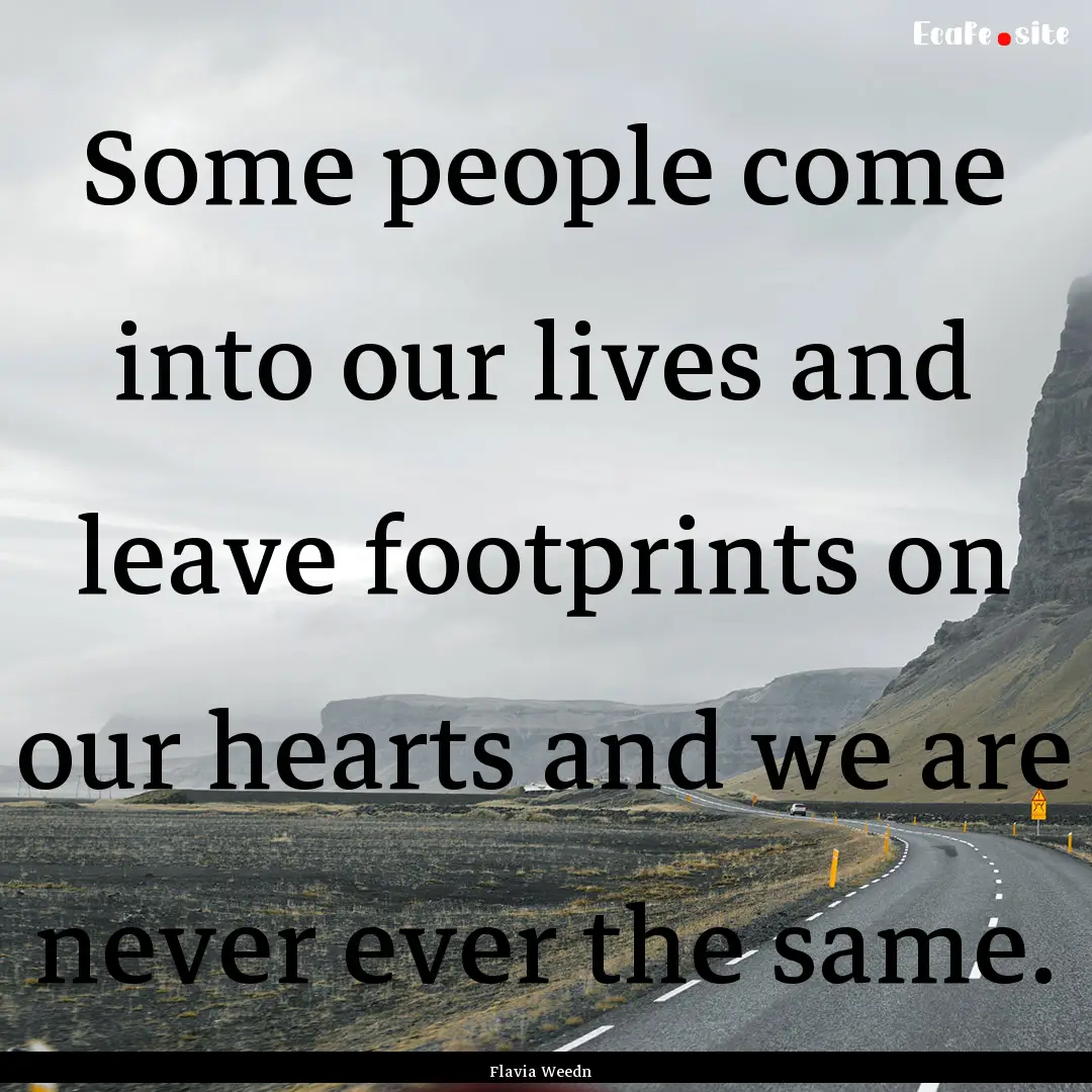 Some people come into our lives and leave.... : Quote by Flavia Weedn