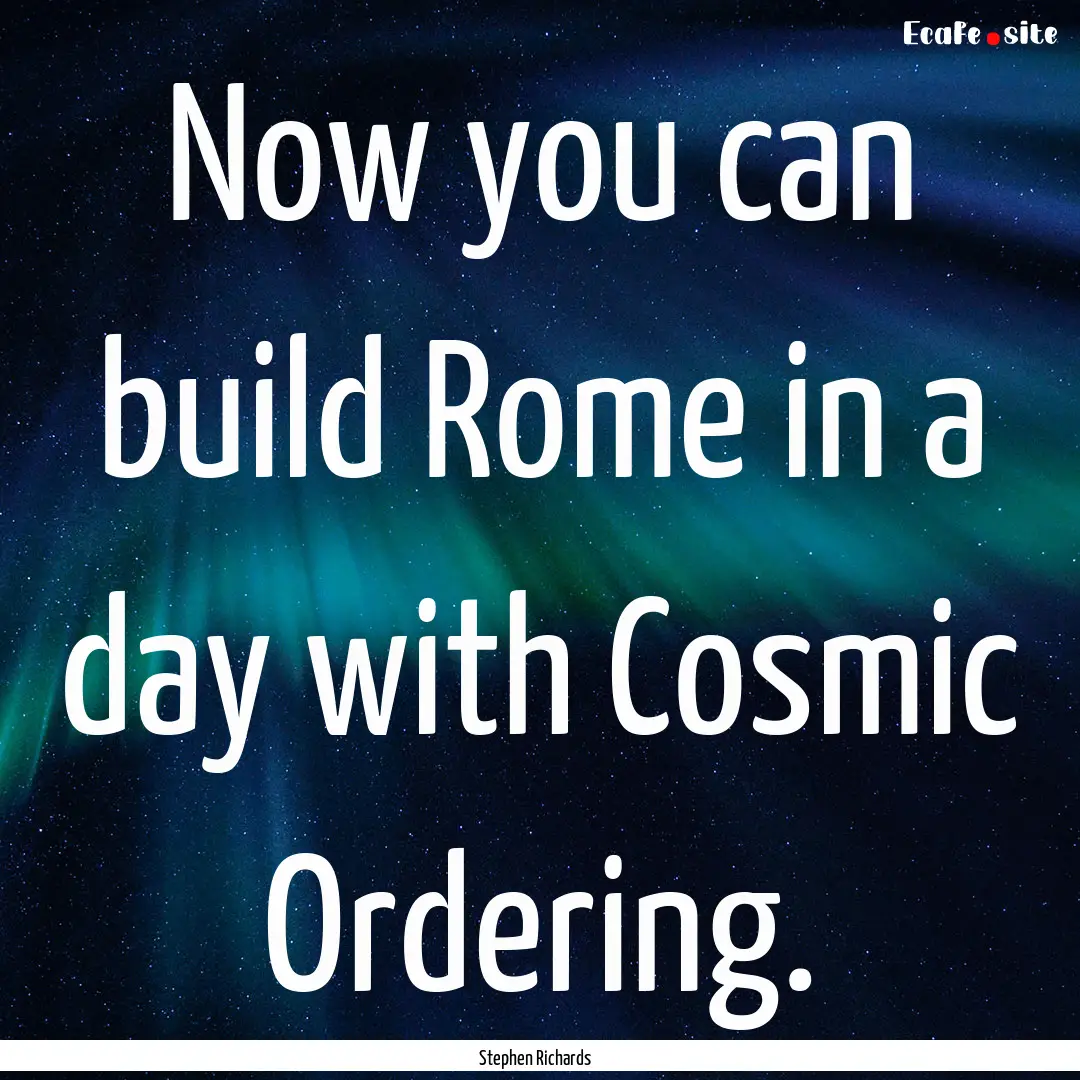 Now you can build Rome in a day with Cosmic.... : Quote by Stephen Richards