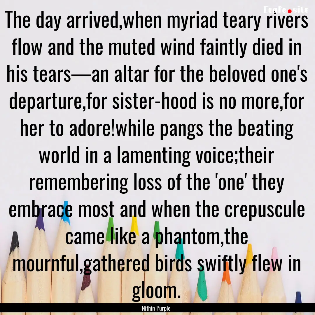 The day arrived,when myriad teary rivers.... : Quote by Nithin Purple