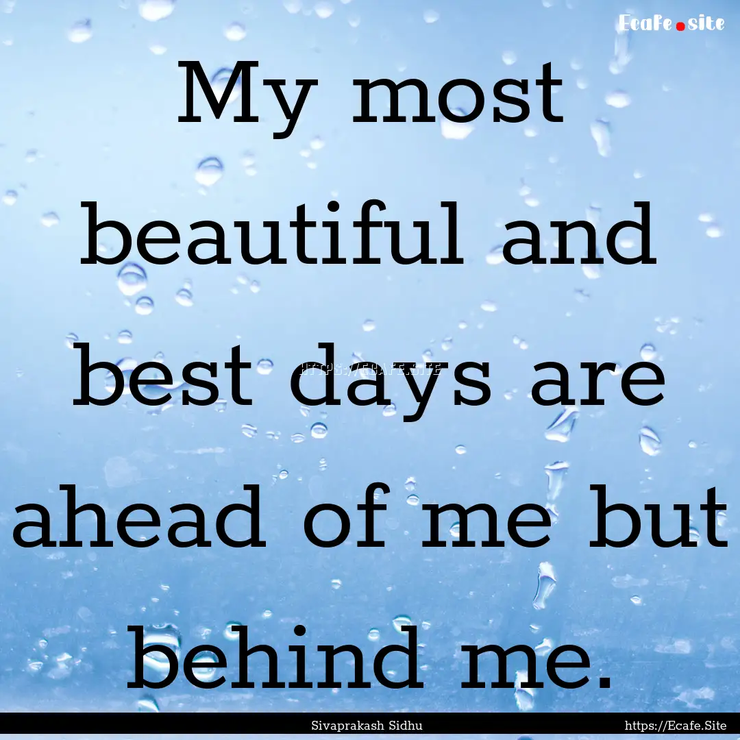 My most beautiful and best days are ahead.... : Quote by Sivaprakash Sidhu