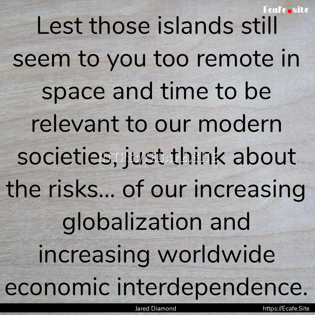 Lest those islands still seem to you too.... : Quote by Jared Diamond